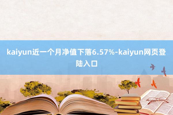 kaiyun近一个月净值下落6.57%-kaiyun网页登陆入口