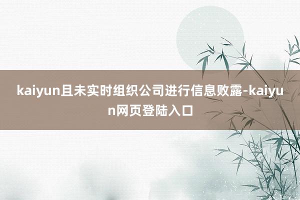 kaiyun且未实时组织公司进行信息败露-kaiyun网页登陆入口