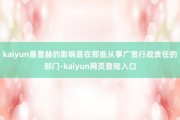 kaiyun最显赫的影响是在那些从事广宽行政责任的部门-kaiyun网页登陆入口
