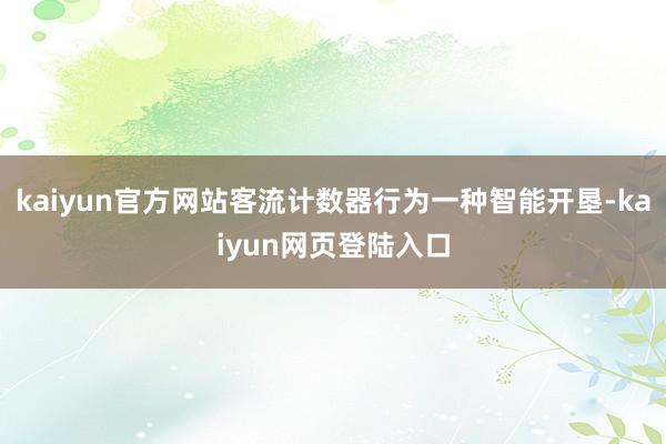 kaiyun官方网站客流计数器行为一种智能开垦-kaiyun网页登陆入口