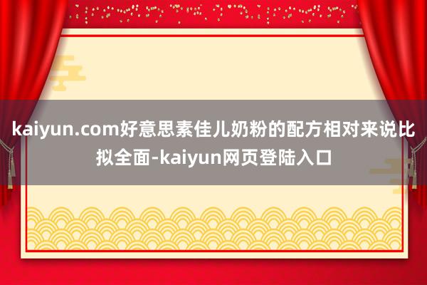 kaiyun.com好意思素佳儿奶粉的配方相对来说比拟全面-kaiyun网页登陆入口
