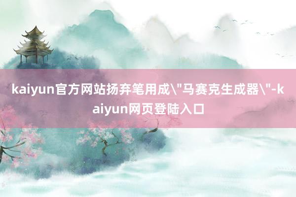 kaiyun官方网站扬弃笔用成＂马赛克生成器＂-kaiyun网页登陆入口