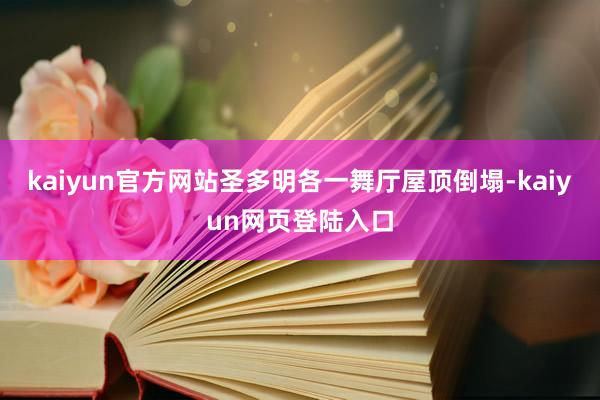 kaiyun官方网站圣多明各一舞厅屋顶倒塌-kaiyun网页登陆入口