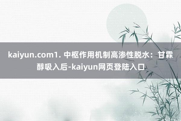 kaiyun.com1. 中枢作用机制高渗性脱水：甘霖醇吸入后-kaiyun网页登陆入口