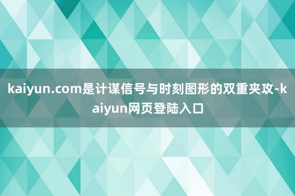 kaiyun.com是计谋信号与时刻图形的双重夹攻-kaiyun网页登陆入口