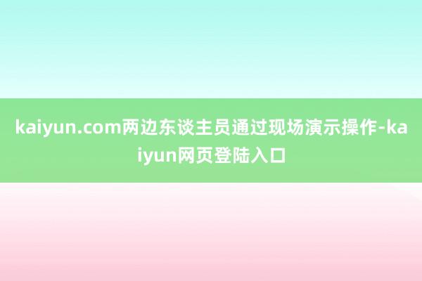 kaiyun.com两边东谈主员通过现场演示操作-kaiyun网页登陆入口